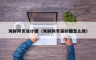 金昌海鲜网页设计图（海鲜网页设计图怎么做）
