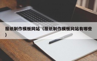 金昌报纸制作模板网站（报纸制作模板网站有哪些）