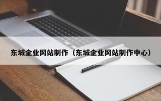 金昌东城企业网站制作（东城企业网站制作中心）