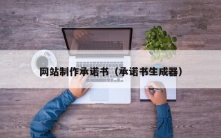 金昌网站制作承诺书（承诺书生成器）